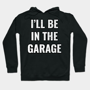 Funny Dad Shirt, I'll Be In The Garage Hoodie